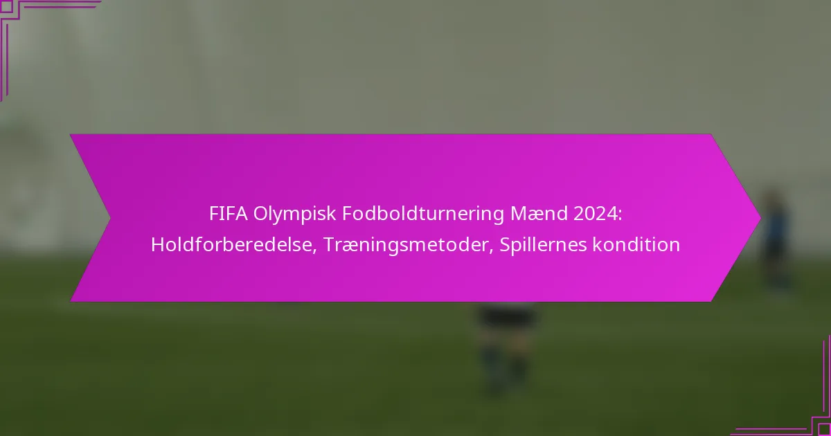 FIFA Olympisk Fodboldturnering Mænd 2024: Holdforberedelse, Træningsmetoder, Spillernes kondition