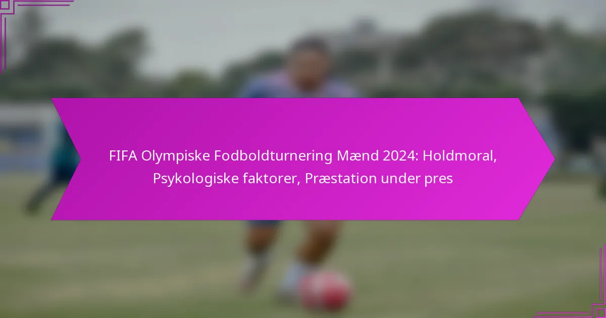FIFA Olympiske Fodboldturnering Mænd 2024: Holdmoral, Psykologiske faktorer, Præstation under pres
