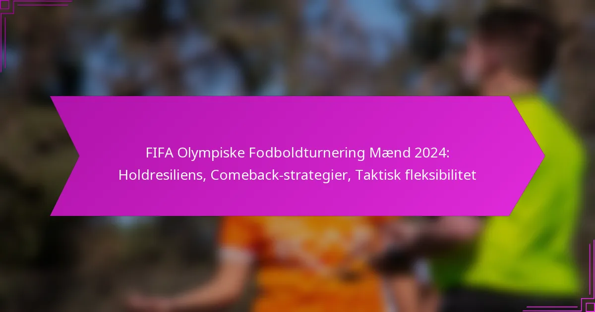 FIFA Olympiske Fodboldturnering Mænd 2024: Holdresiliens, Comeback-strategier, Taktisk fleksibilitet