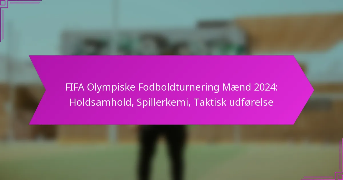 FIFA Olympiske Fodboldturnering Mænd 2024: Holdsamhold, Spillerkemi, Taktisk udførelse