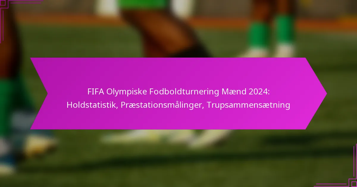 FIFA Olympiske Fodboldturnering Mænd 2024: Holdstatistik, Præstationsmålinger, Trupsammensætning