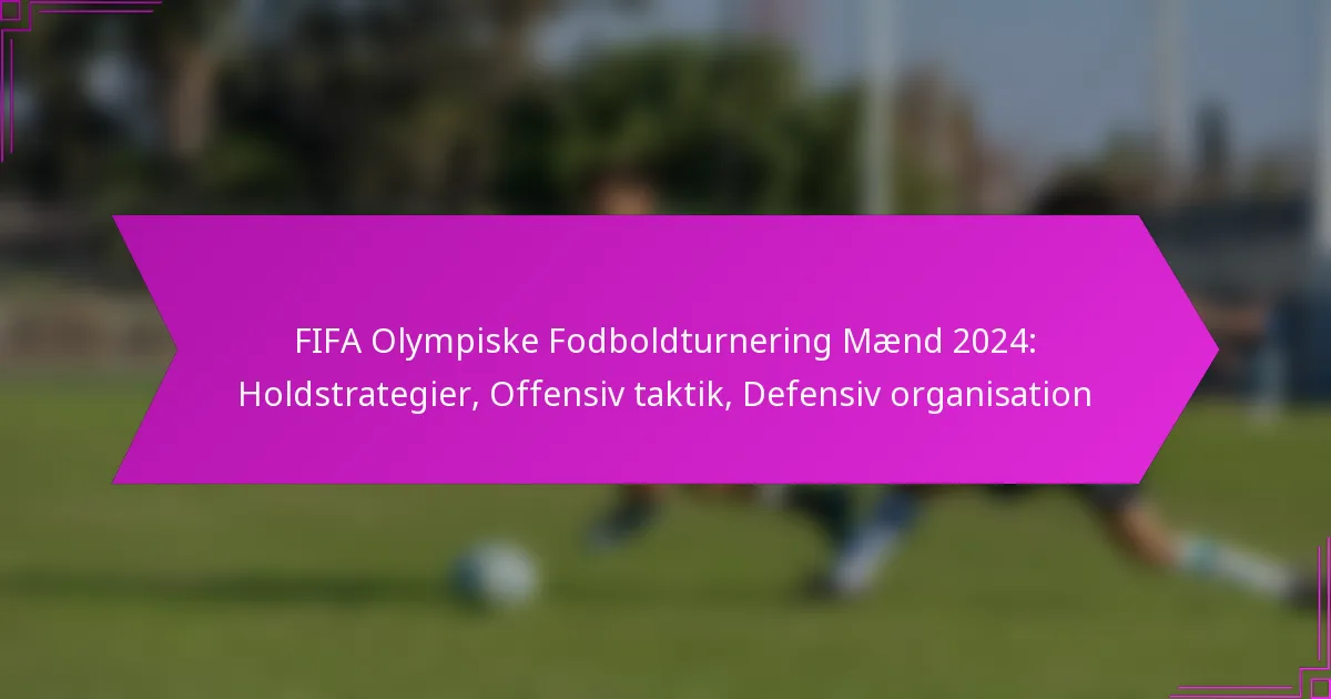FIFA Olympiske Fodboldturnering Mænd 2024: Holdstrategier, Offensiv taktik, Defensiv organisation