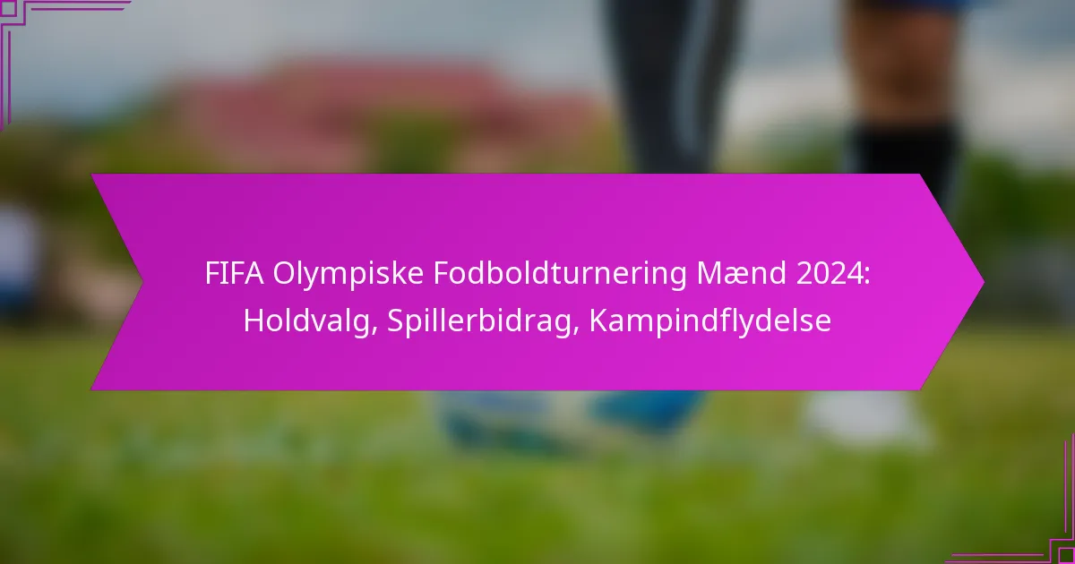 FIFA Olympiske Fodboldturnering Mænd 2024: Holdvalg, Spillerbidrag, Kampindflydelse