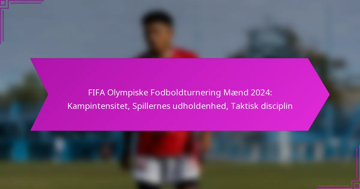 FIFA Olympiske Fodboldturnering Mænd 2024: Kampintensitet, Spillernes udholdenhed, Taktisk disciplin