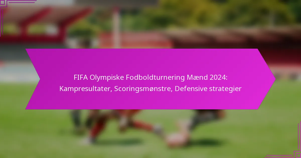 FIFA Olympiske Fodboldturnering Mænd 2024: Kampresultater, Scoringsmønstre, Defensive strategier
