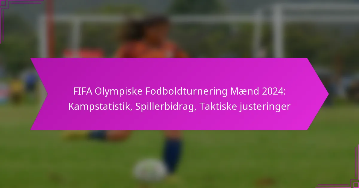FIFA Olympiske Fodboldturnering Mænd 2024: Kampstatistik, Spillerbidrag, Taktiske justeringer