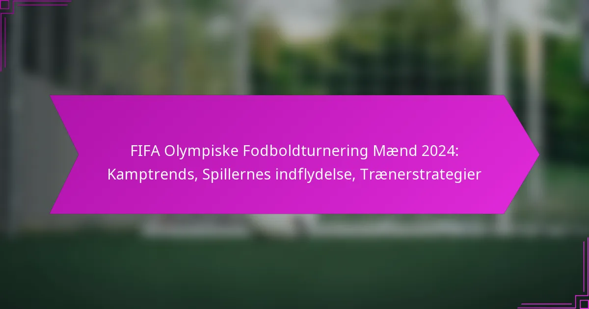 FIFA Olympiske Fodboldturnering Mænd 2024: Kamptrends, Spillernes indflydelse, Trænerstrategier
