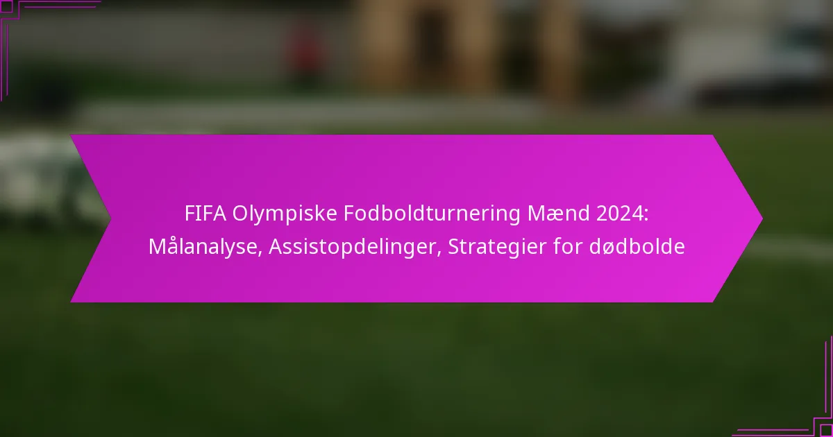 FIFA Olympiske Fodboldturnering Mænd 2024: Målanalyse, Assistopdelinger, Strategier for dødbolde