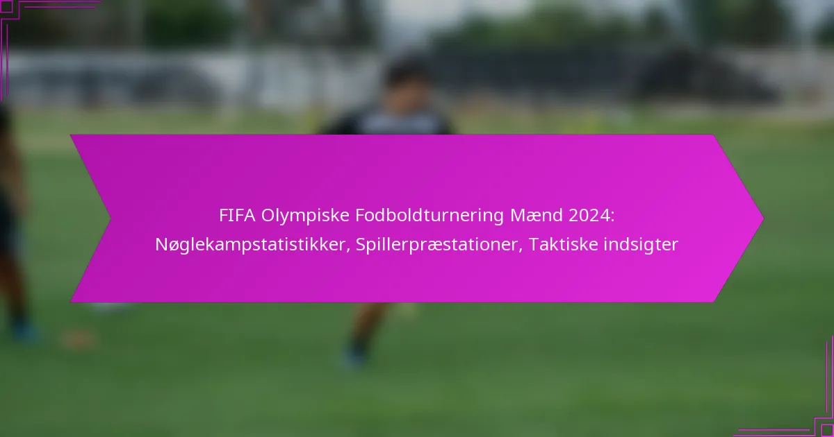 FIFA Olympiske Fodboldturnering Mænd 2024: Nøglekampstatistikker, Spillerpræstationer, Taktiske indsigter