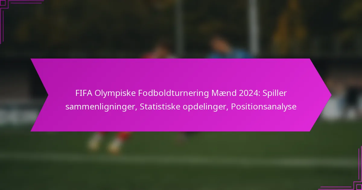 FIFA Olympiske Fodboldturnering Mænd 2024: Spiller sammenligninger, Statistiske opdelinger, Positionsanalyse
