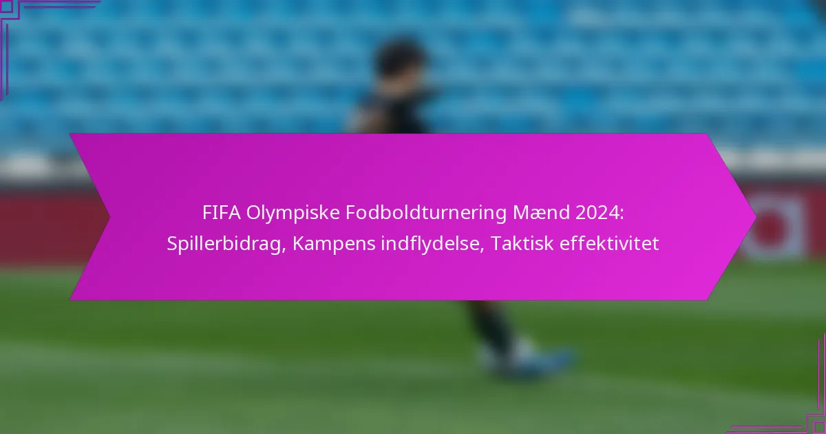 FIFA Olympiske Fodboldturnering Mænd 2024: Spillerbidrag, Kampens indflydelse, Taktisk effektivitet