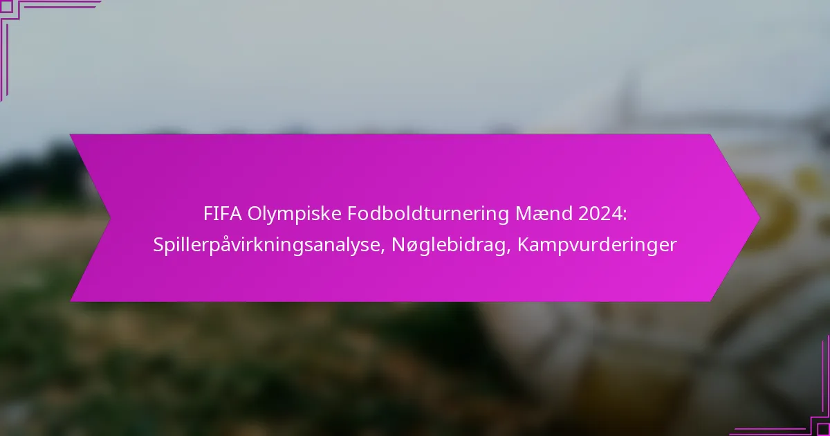 FIFA Olympiske Fodboldturnering Mænd 2024: Spillerpåvirkningsanalyse, Nøglebidrag, Kampvurderinger