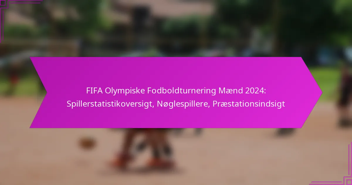 FIFA Olympiske Fodboldturnering Mænd 2024: Spillerstatistikoversigt, Nøglespillere, Præstationsindsigt