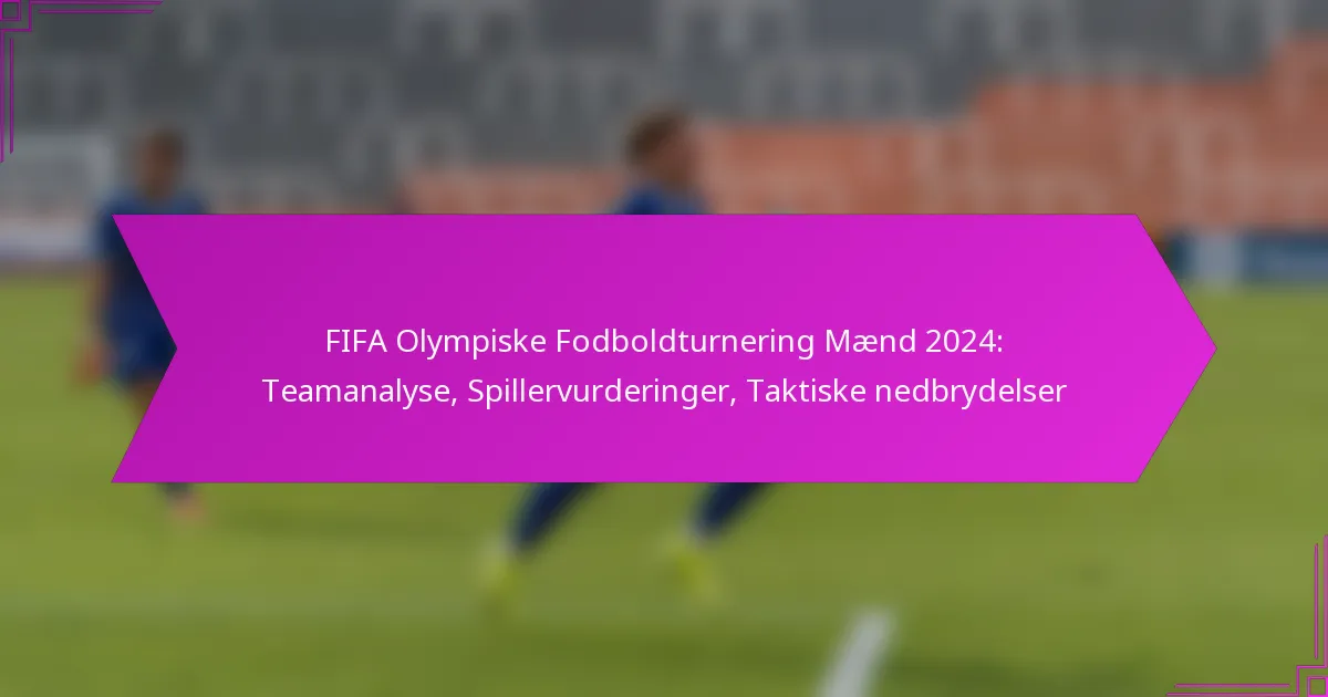 FIFA Olympiske Fodboldturnering Mænd 2024: Teamanalyse, Spillervurderinger, Taktiske nedbrydelser