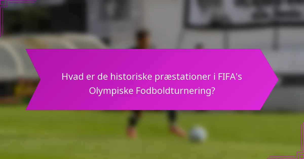 Hvad er de historiske præstationer i FIFA's Olympiske Fodboldturnering?