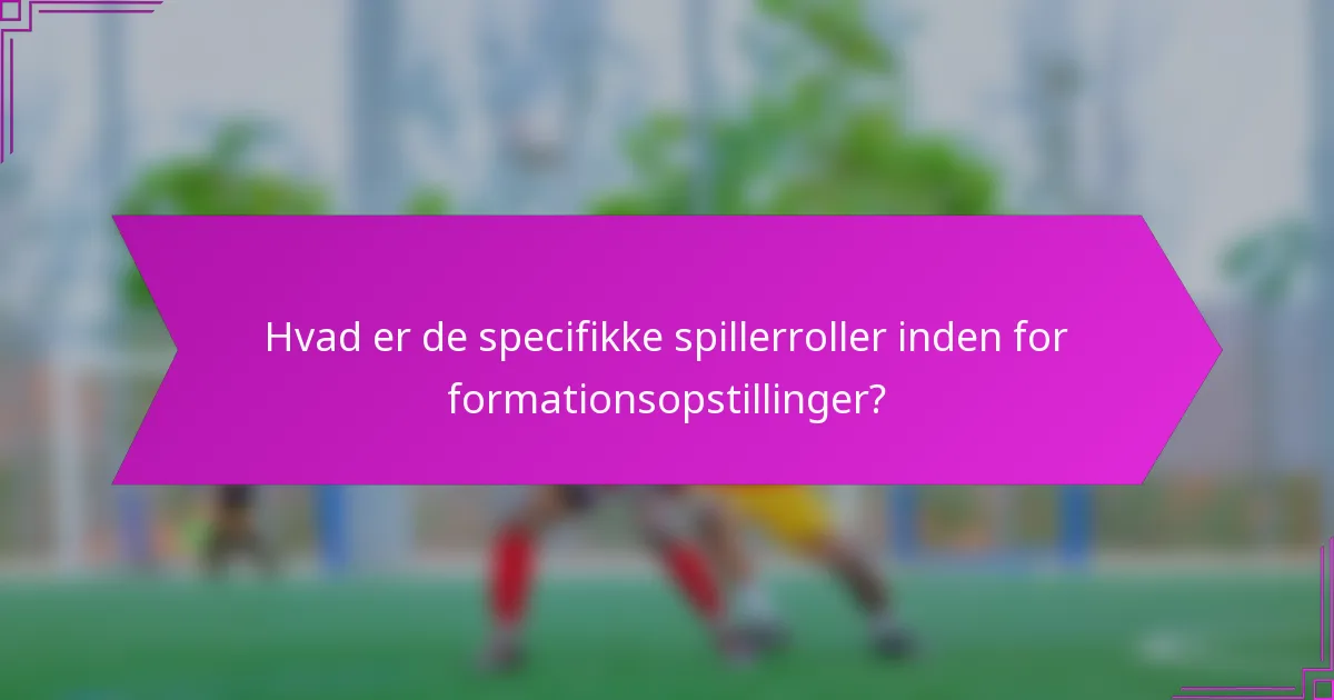 Hvad er de specifikke spillerroller inden for formationsopstillinger?