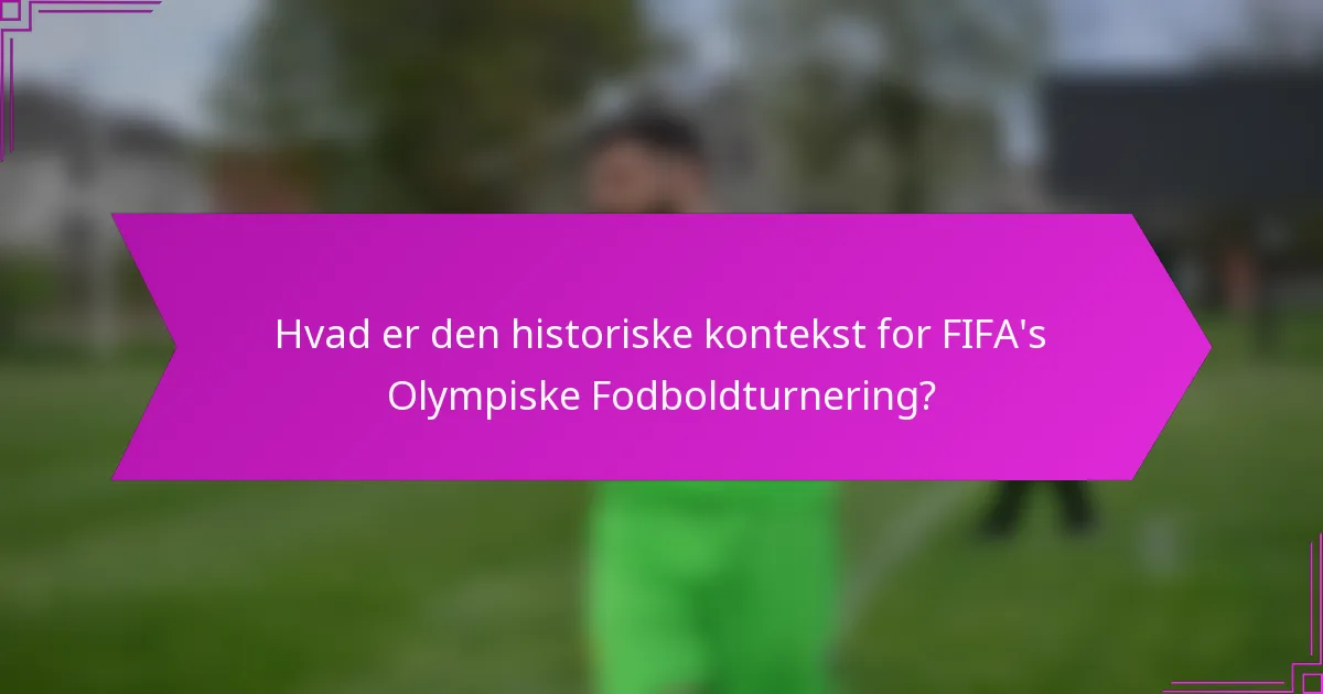 Hvad er den historiske kontekst for FIFA's Olympiske Fodboldturnering?