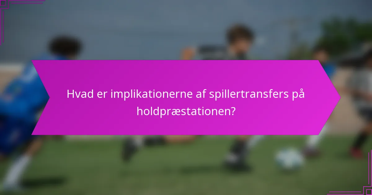 Hvad er implikationerne af spillertransfers på holdpræstationen?
