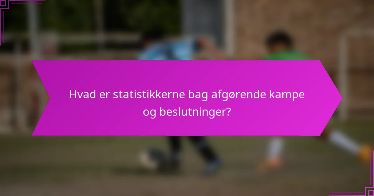 Hvad er statistikkerne bag afgørende kampe og beslutninger?