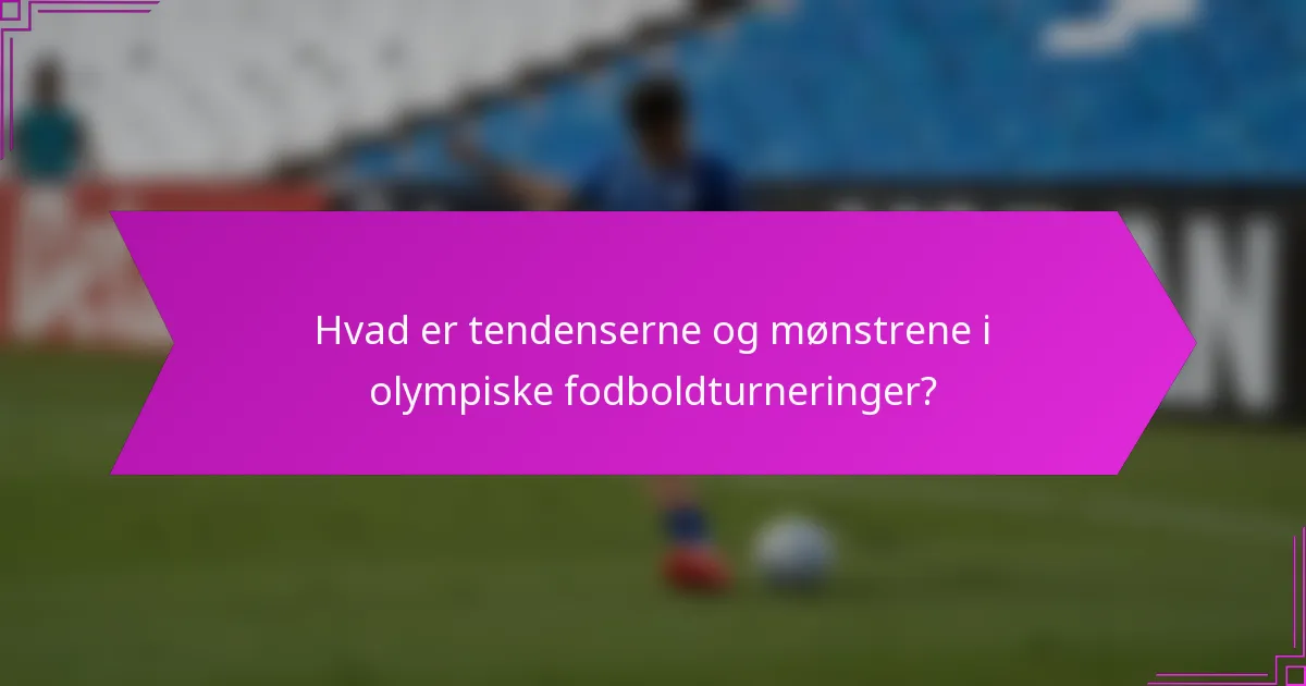 Hvad er tendenserne og mønstrene i olympiske fodboldturneringer?