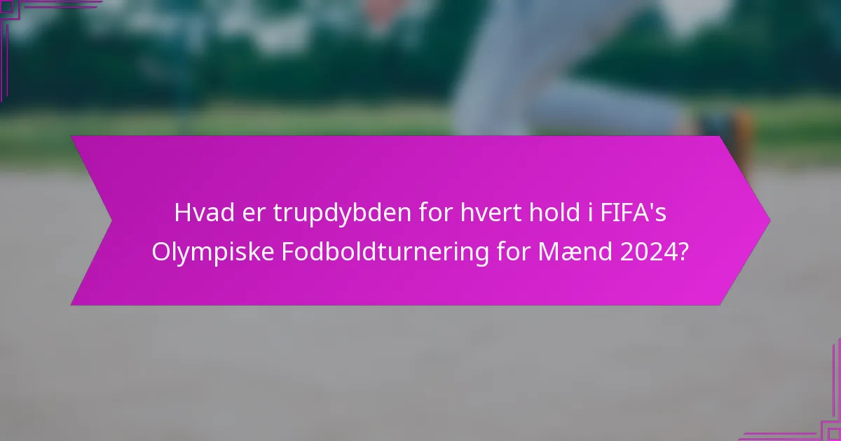 Hvad er trupdybden for hvert hold i FIFA's Olympiske Fodboldturnering for Mænd 2024?