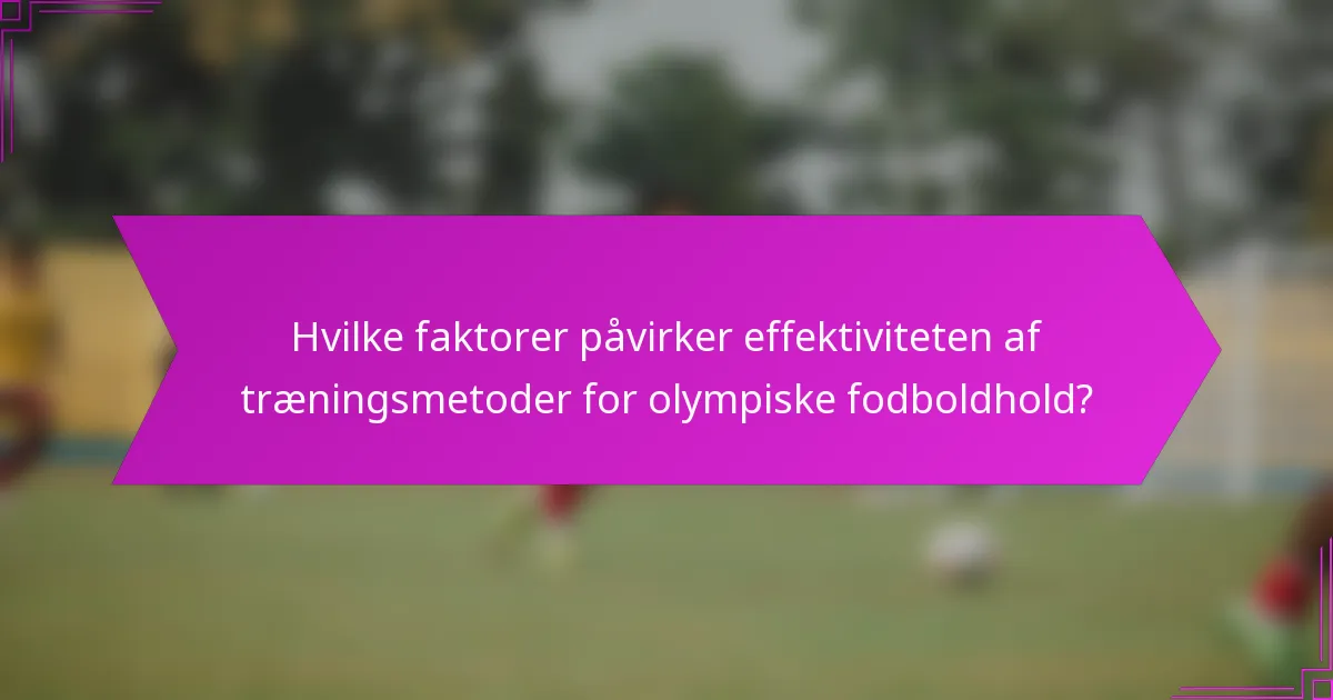 Hvilke faktorer påvirker effektiviteten af træningsmetoder for olympiske fodboldhold?