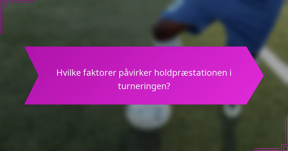 Hvilke faktorer påvirker holdpræstationen i turneringen?