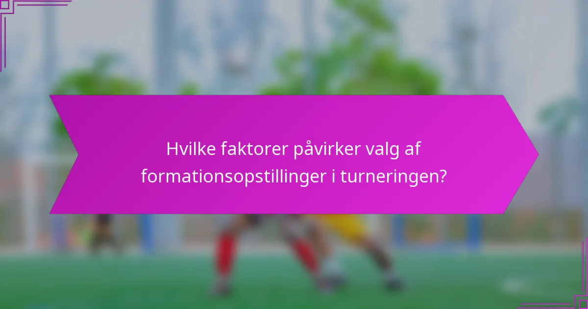 Hvilke faktorer påvirker valg af formationsopstillinger i turneringen?