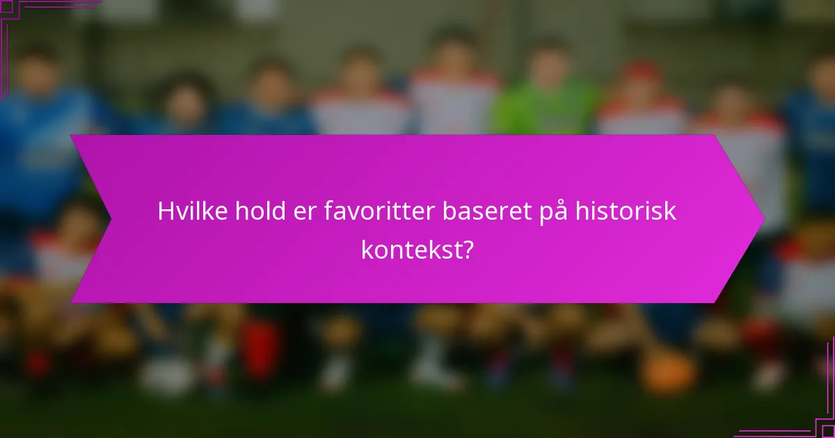 Hvilke hold er favoritter baseret på historisk kontekst?