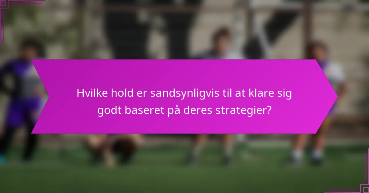Hvilke hold er sandsynligvis til at klare sig godt baseret på deres strategier?