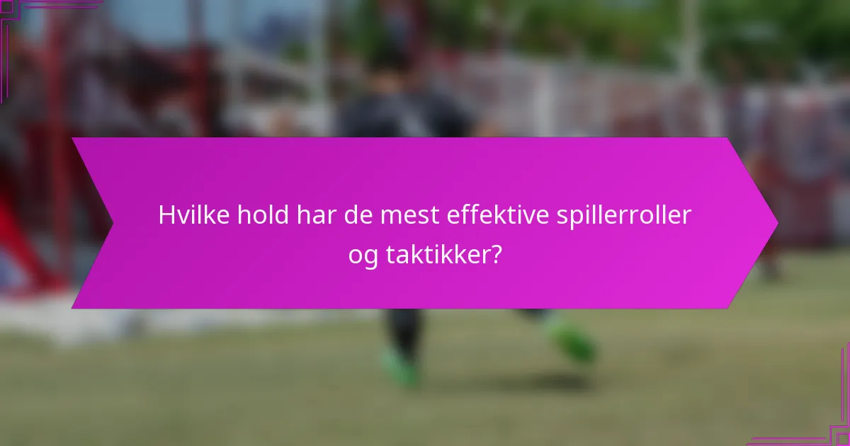 Hvilke hold har de mest effektive spillerroller og taktikker?