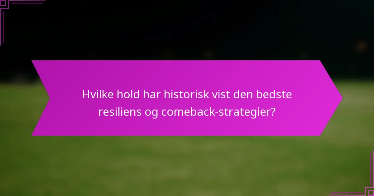 Hvilke hold har historisk vist den bedste resiliens og comeback-strategier?
