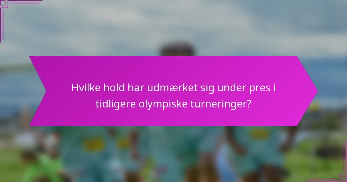 Hvilke hold har udmærket sig under pres i tidligere olympiske turneringer?