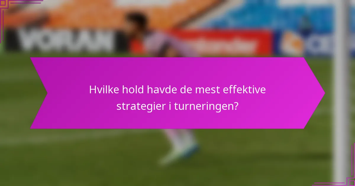 Hvilke hold havde de mest effektive strategier i turneringen?