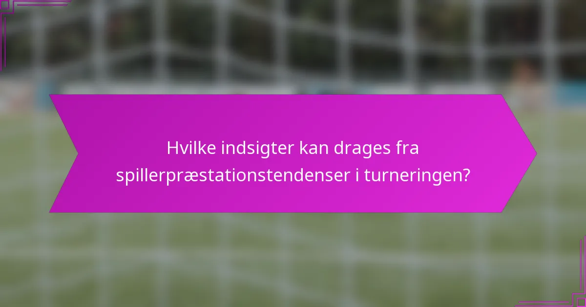Hvilke indsigter kan drages fra spillerpræstationstendenser i turneringen?