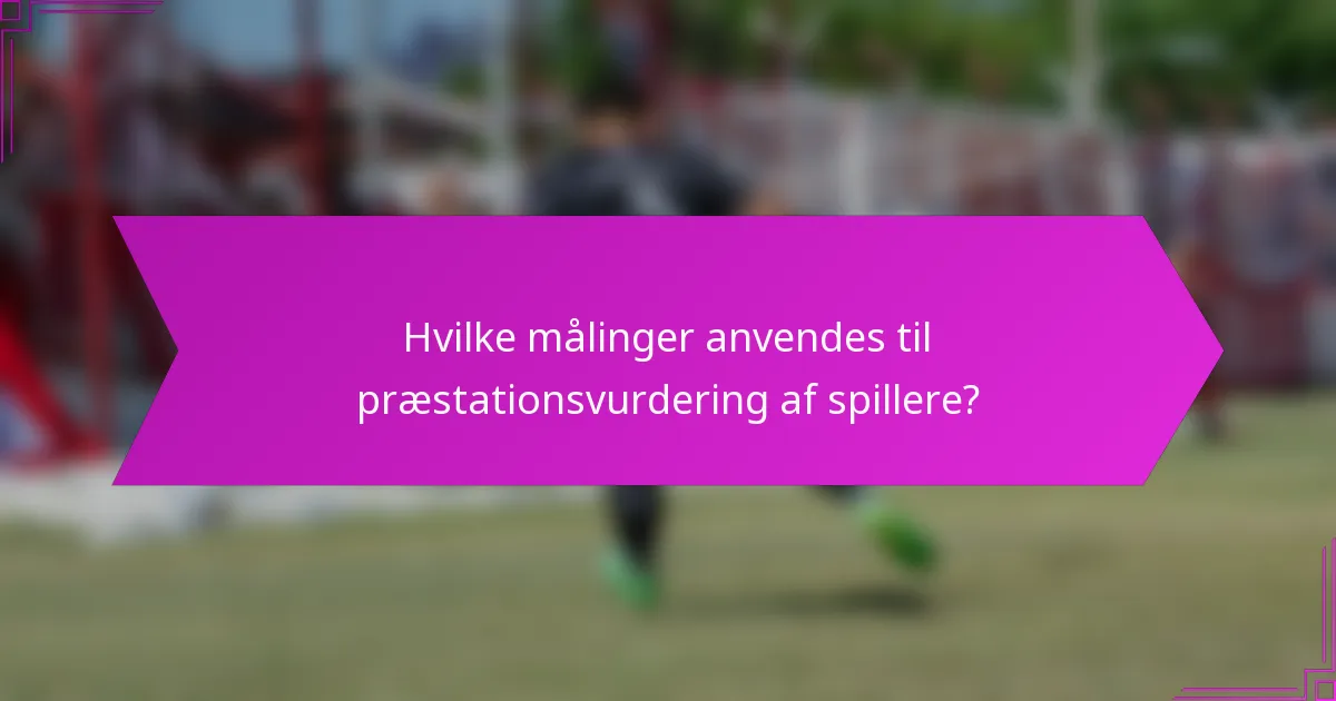 Hvilke målinger anvendes til præstationsvurdering af spillere?