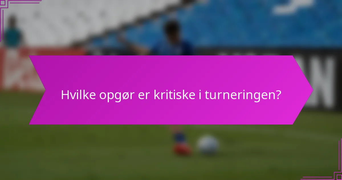 Hvilke opgør er kritiske i turneringen?
