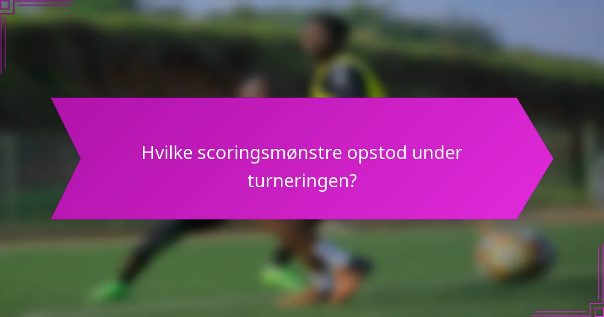 Hvilke scoringsmønstre opstod under turneringen?