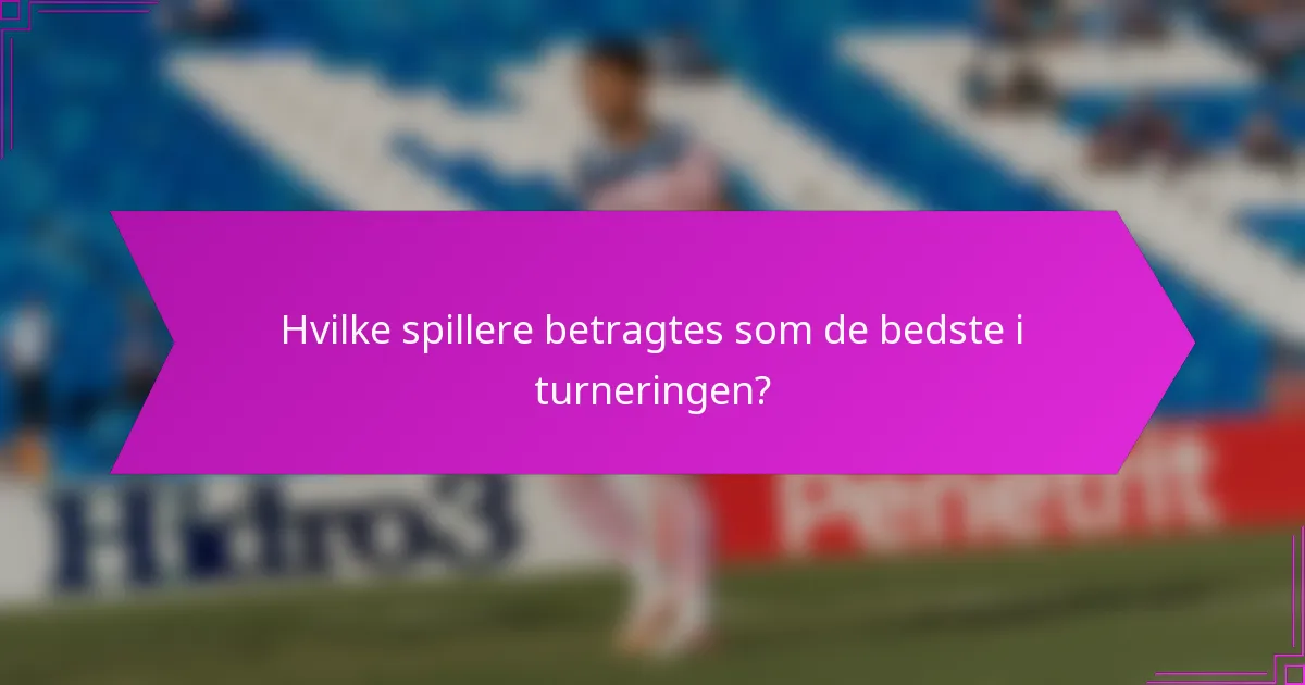 Hvilke spillere betragtes som de bedste i turneringen?