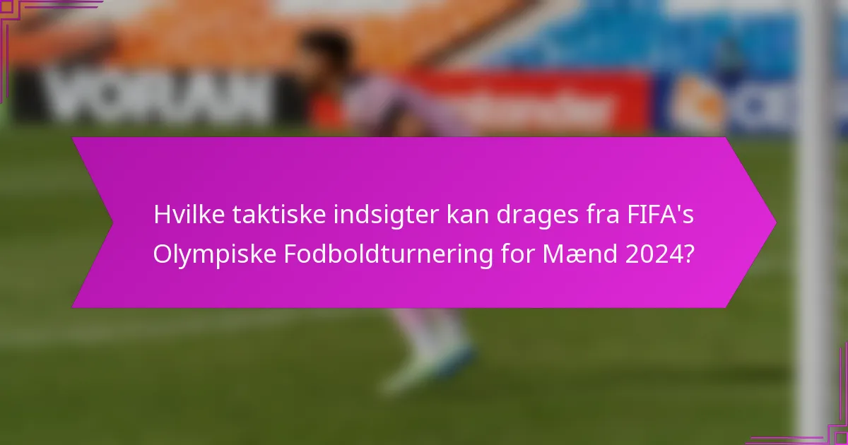 Hvilke taktiske indsigter kan drages fra FIFA's Olympiske Fodboldturnering for Mænd 2024?