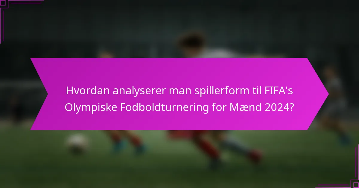 Hvordan analyserer man spillerform til FIFA's Olympiske Fodboldturnering for Mænd 2024?