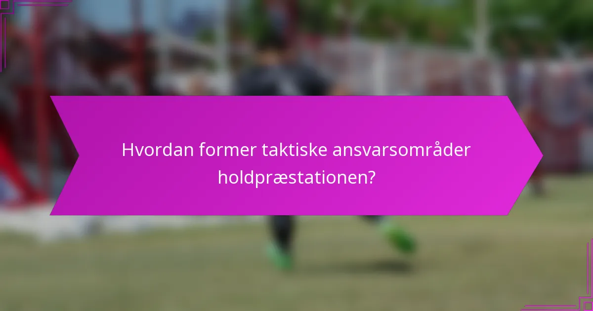 Hvordan former taktiske ansvarsområder holdpræstationen?