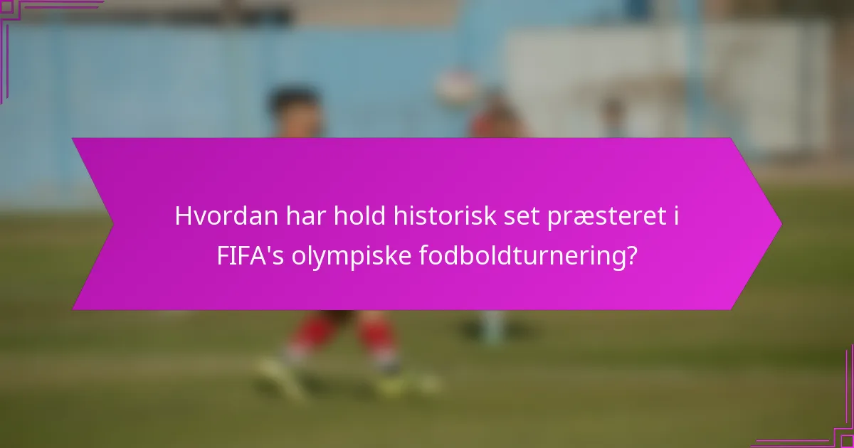 Hvordan har hold historisk set præsteret i FIFA's olympiske fodboldturnering?