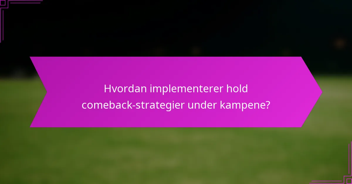 Hvordan implementerer hold comeback-strategier under kampene?