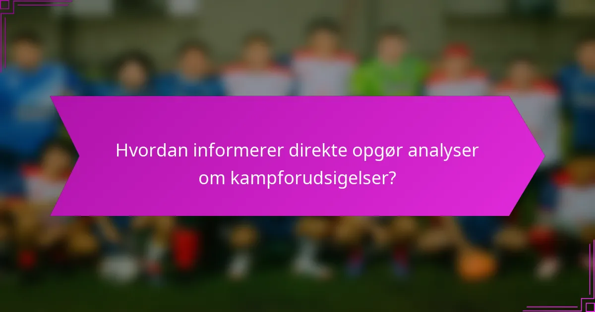 Hvordan informerer direkte opgør analyser om kampforudsigelser?