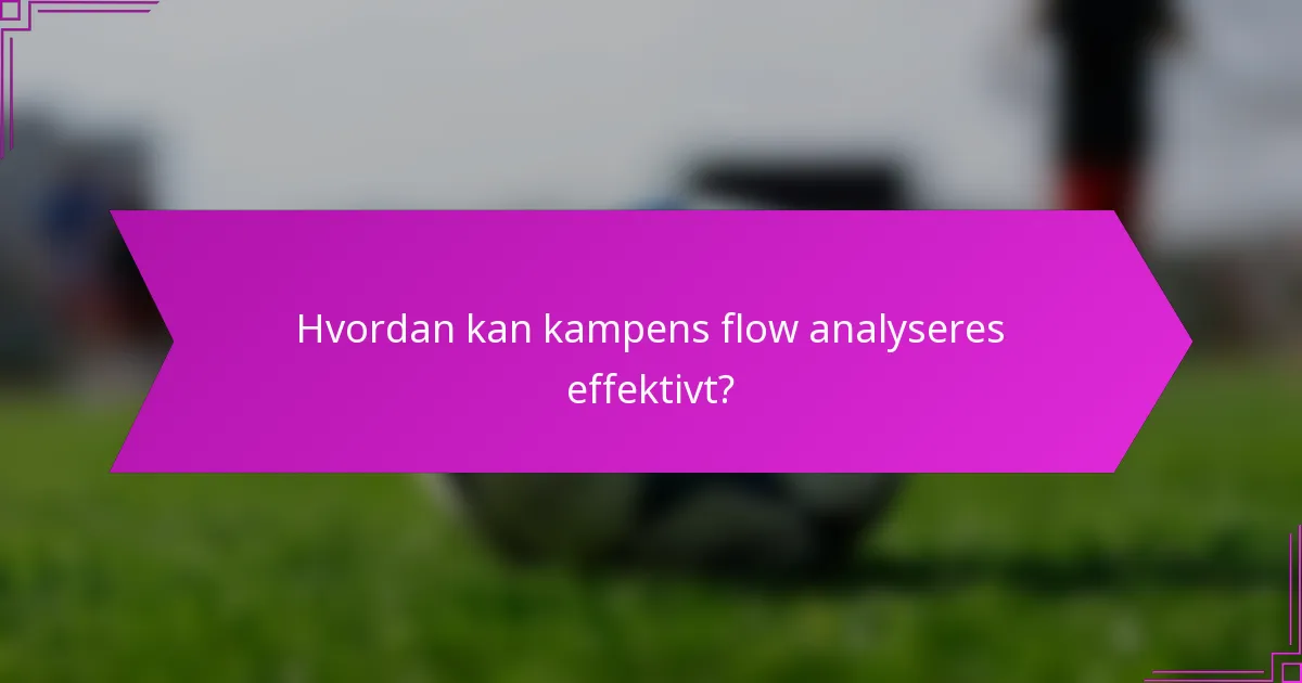 Hvordan kan kampens flow analyseres effektivt?