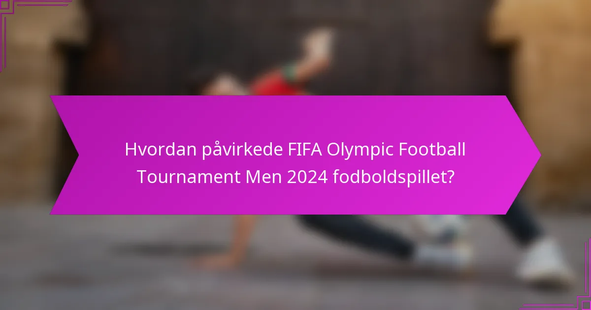 Hvordan påvirkede FIFA Olympic Football Tournament Men 2024 fodboldspillet?