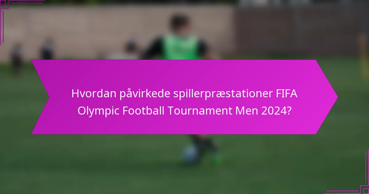 Hvordan påvirkede spillerpræstationer FIFA Olympic Football Tournament Men 2024?