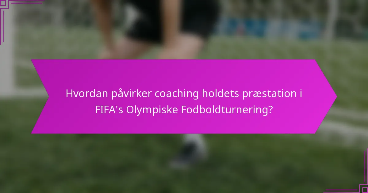 Hvordan påvirker coaching holdets præstation i FIFA's Olympiske Fodboldturnering?