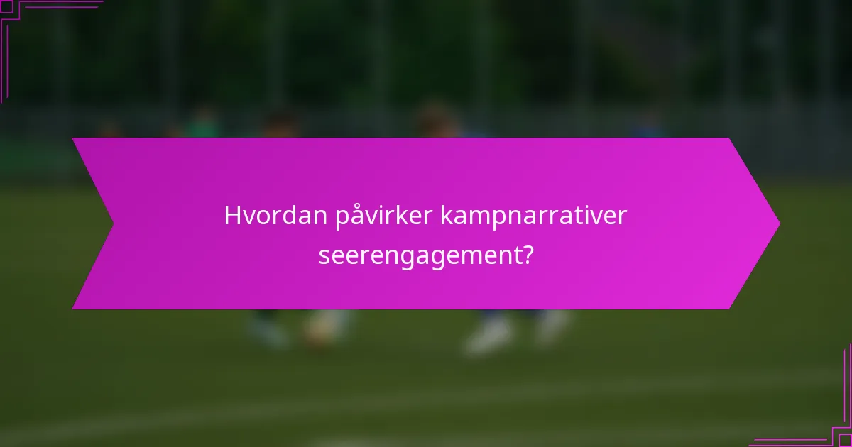 Hvordan påvirker kampnarrativer seerengagement?